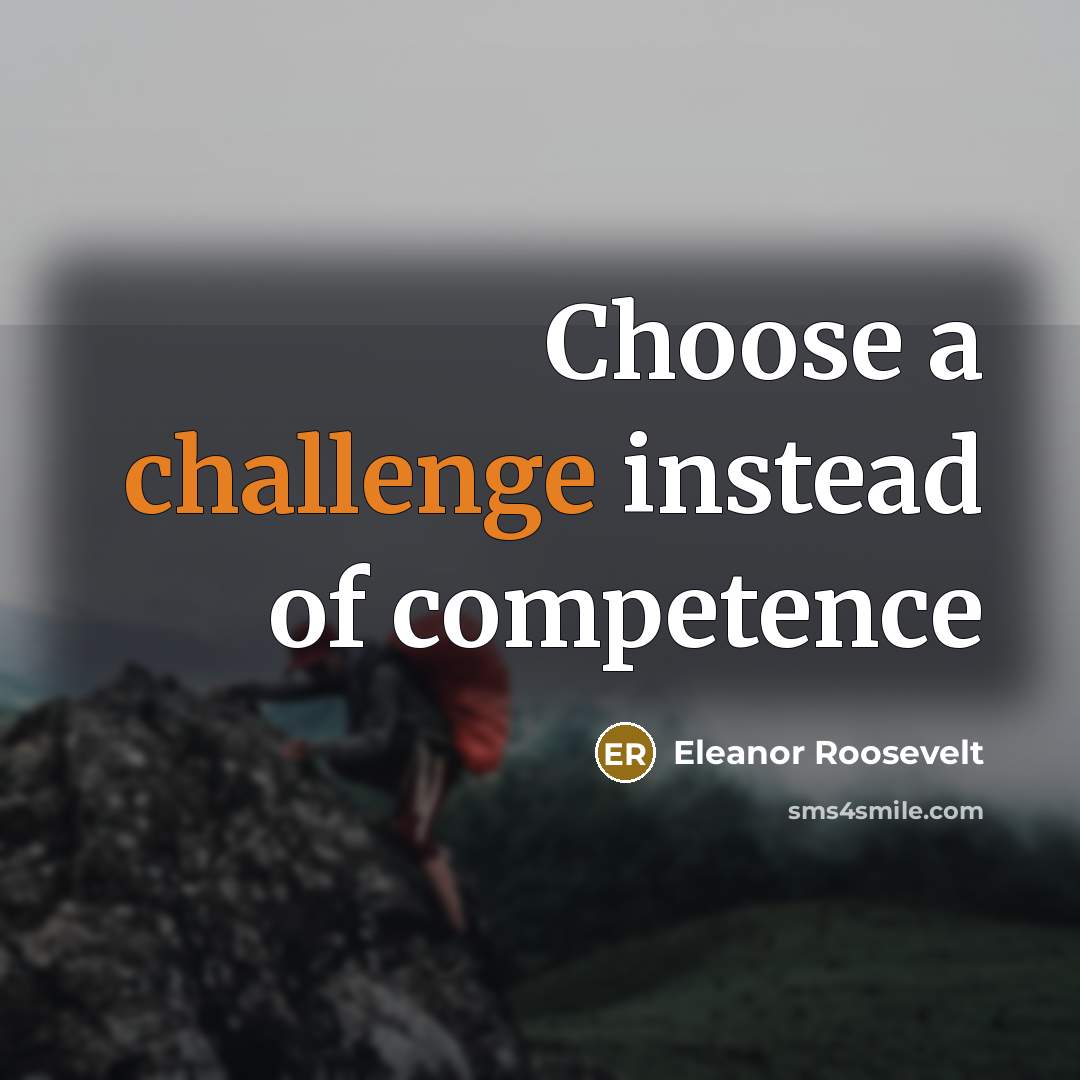 “Choose a challenge instead of competence” quote by Eleanor Roosevelt