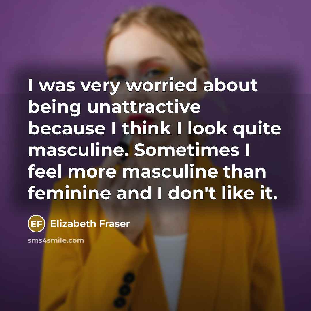 “I was very worried about being unattractive because I think…” quote by Elizabeth Fraser