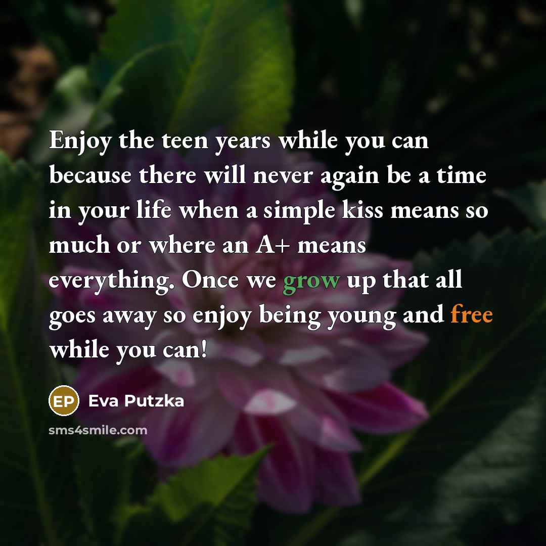 “Enjoy the teen years while you can because there will…” quote by Eva Putzka