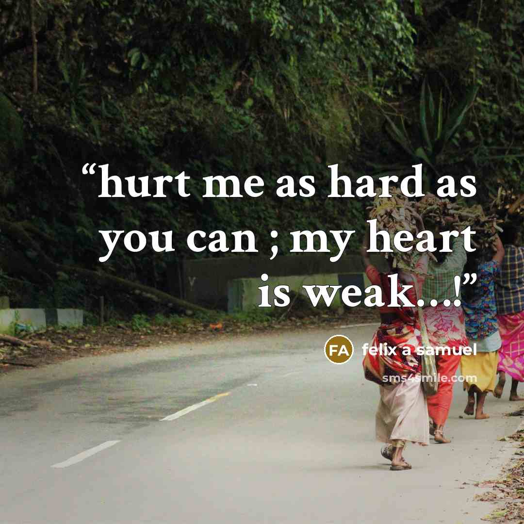 “hurt me as hard as you can ; my heart is weak…!” quote by felix a samuel