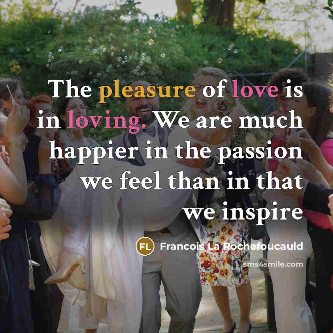 “The pleasure of love is in loving. We are much…” quote by Francois La Rochefoucauld