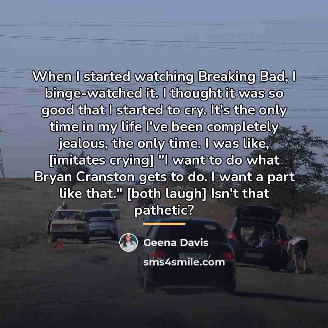 “When I started watching Breaking Bad, I binge-watched it. I…” quote by Geena Davis