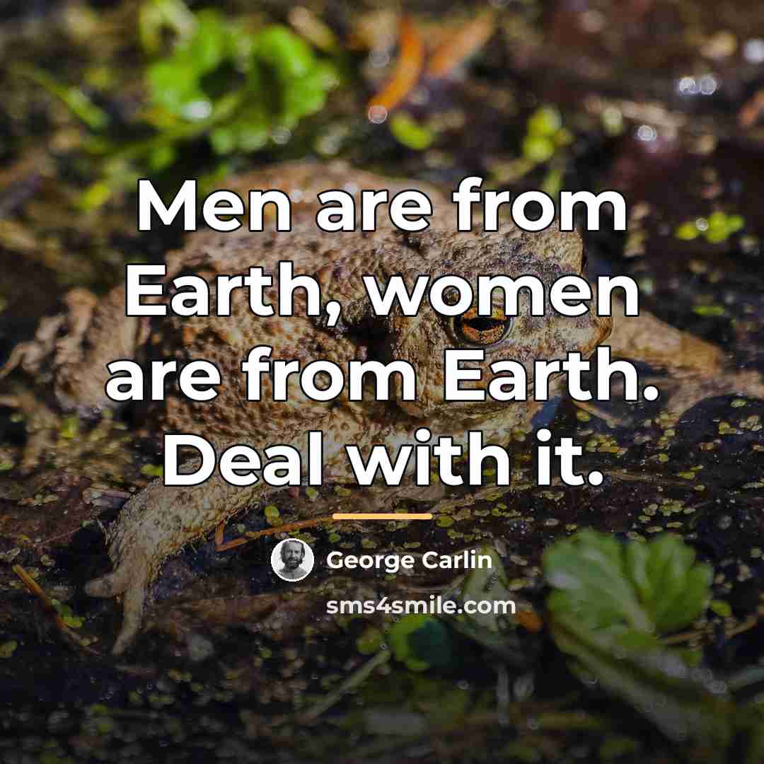 “Men are from Earth, women are from Earth. Deal with…” quote by George Carlin