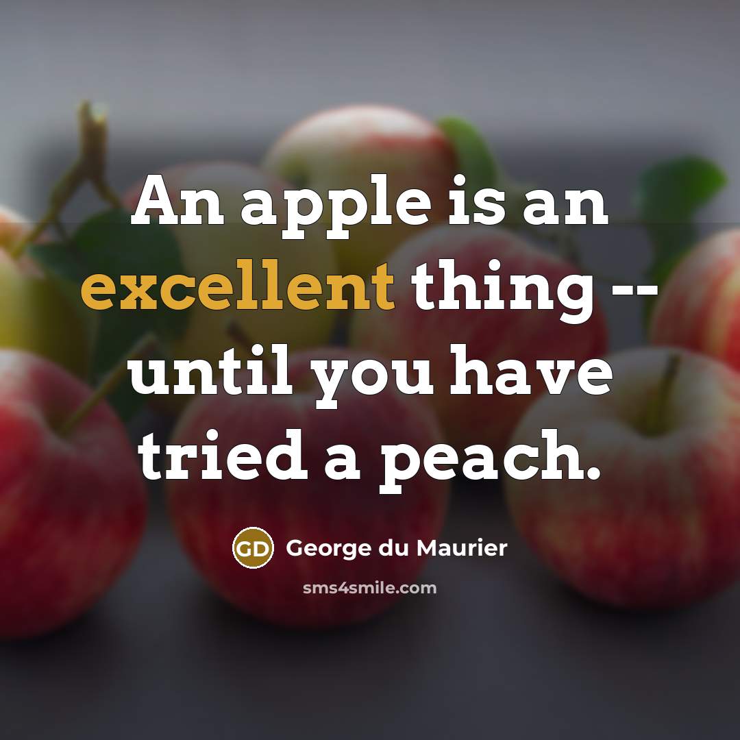“An apple is an excellent thing -- until you have…” quote by George du Maurier