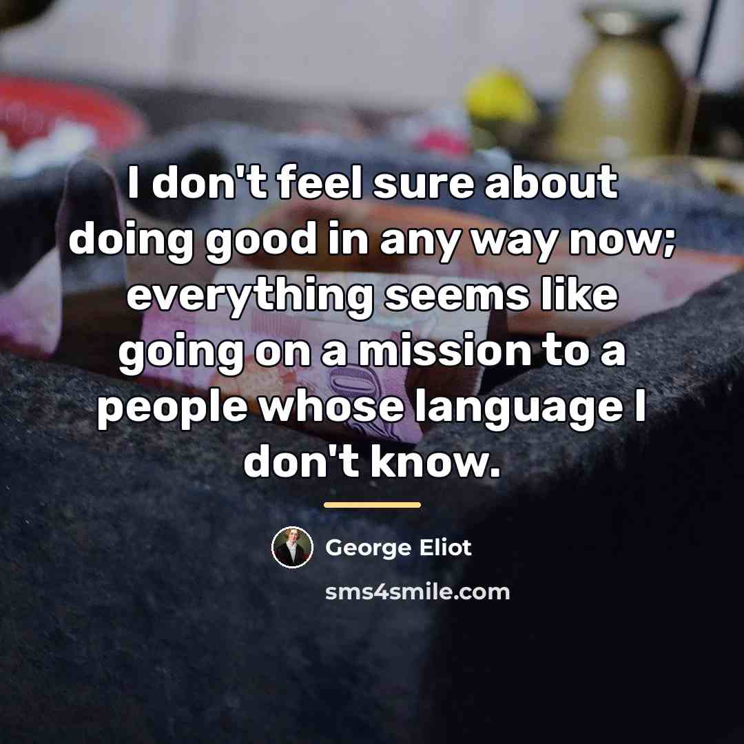 “I don't feel sure about doing good in any way…” quote by George Eliot