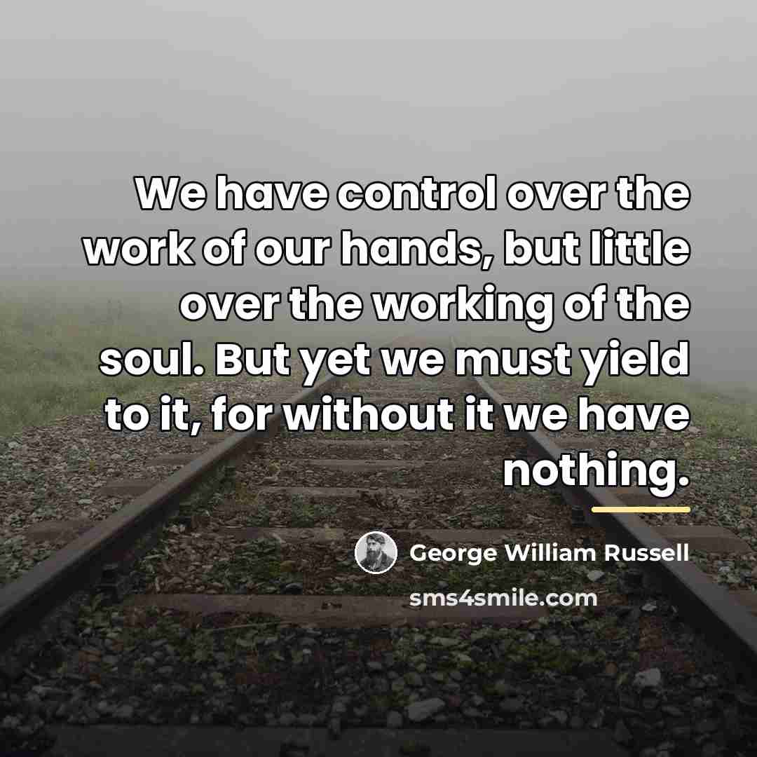 “We have control over the work of our hands, but…” quote by George William Russell