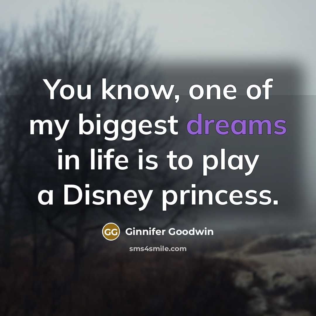 “You know, one of my biggest dreams in life is…” quote by Ginnifer Goodwin