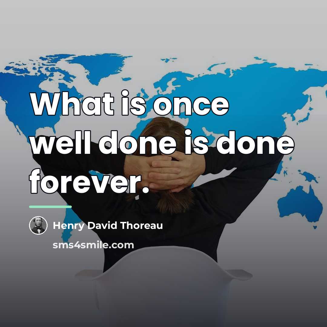 “What is once well done is done forever.…” quote by Henry David Thoreau