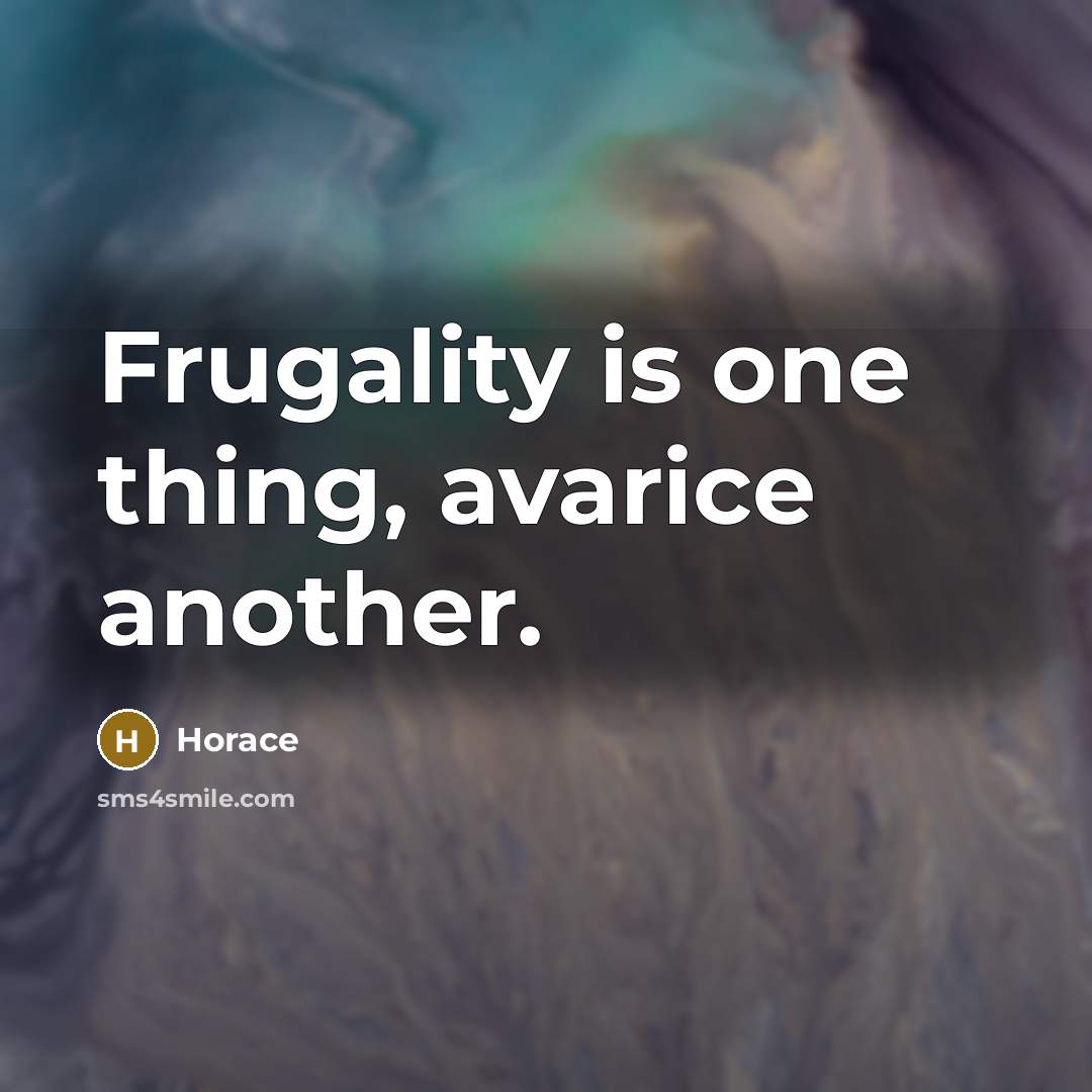 “Frugality is one thing, avarice another.…” quote by Horace