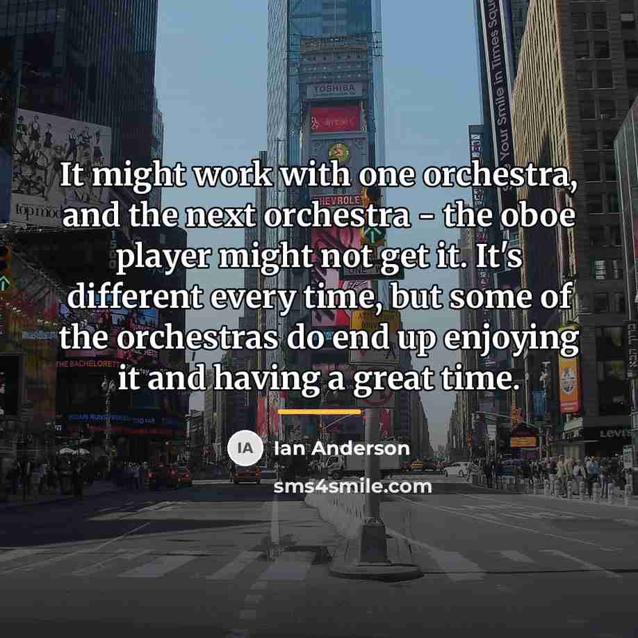 “It might work with one orchestra, and the next orchestra…” quote by Ian Anderson