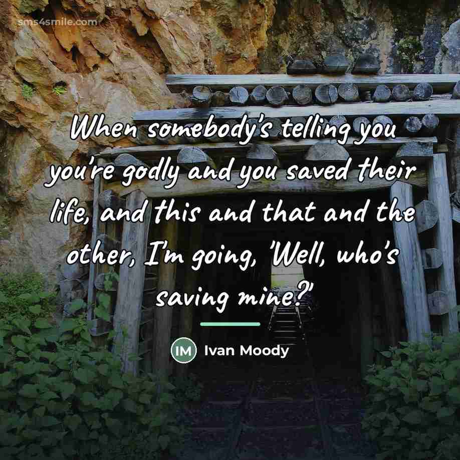 “When somebody's telling you you're godly and you saved their…” quote by Ivan Moody