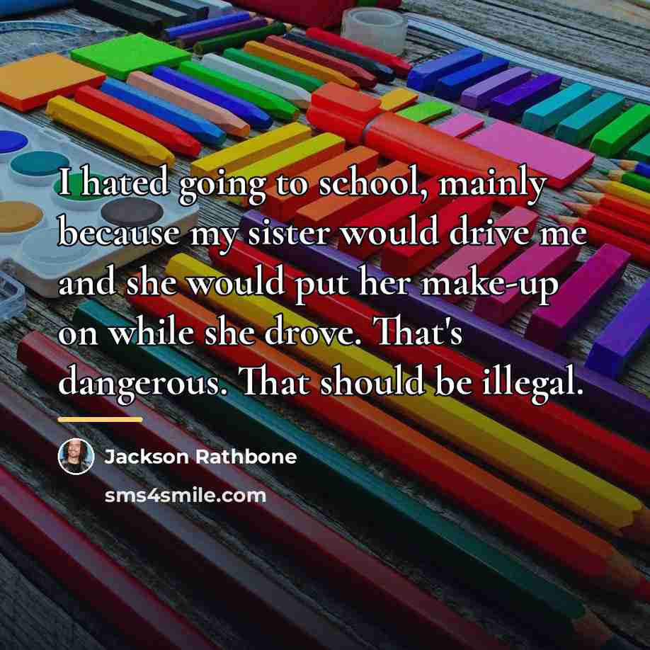 “I hated going to school, mainly because my sister would…” quote by Jackson Rathbone