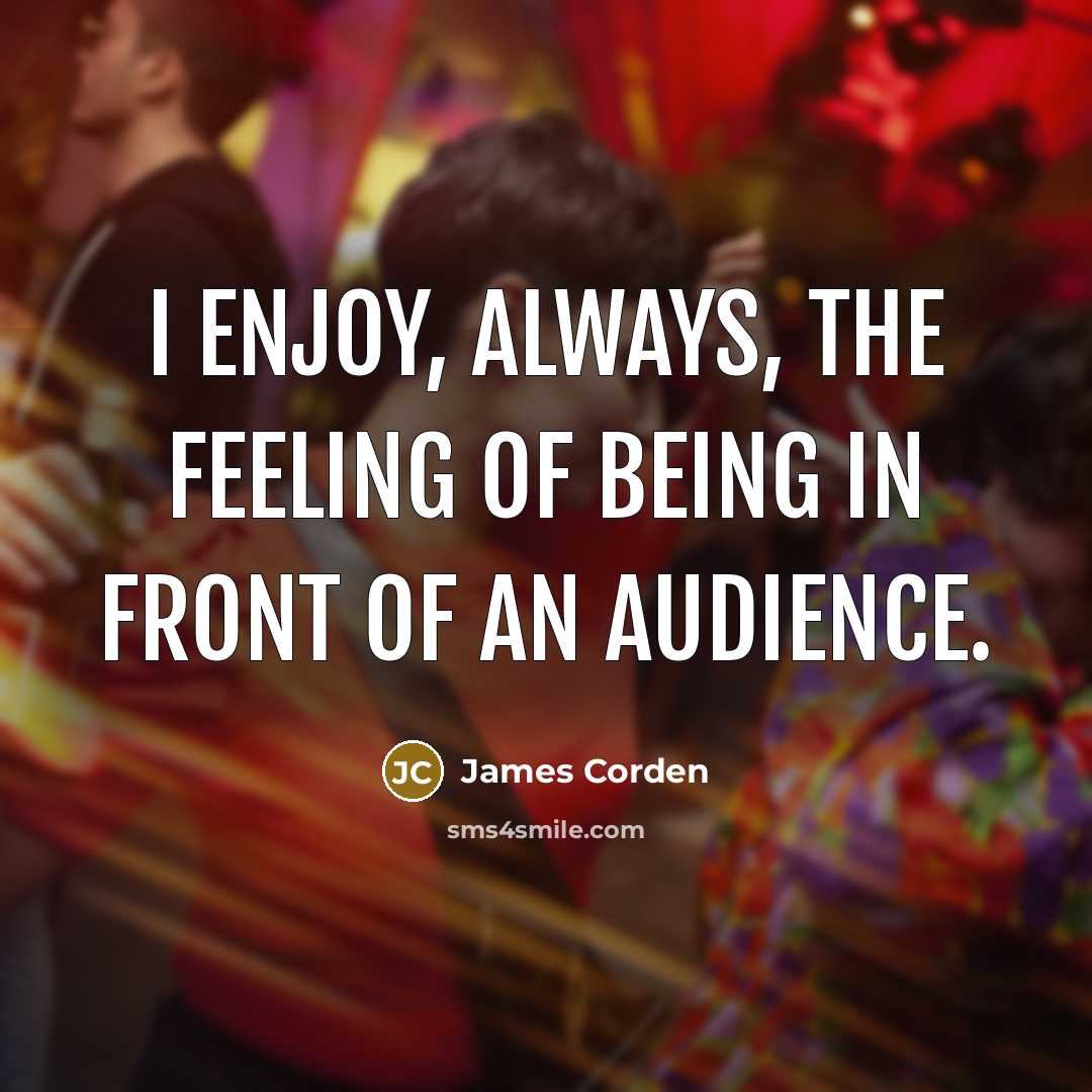 “I enjoy, always, the feeling of being in front of…” quote by James Corden