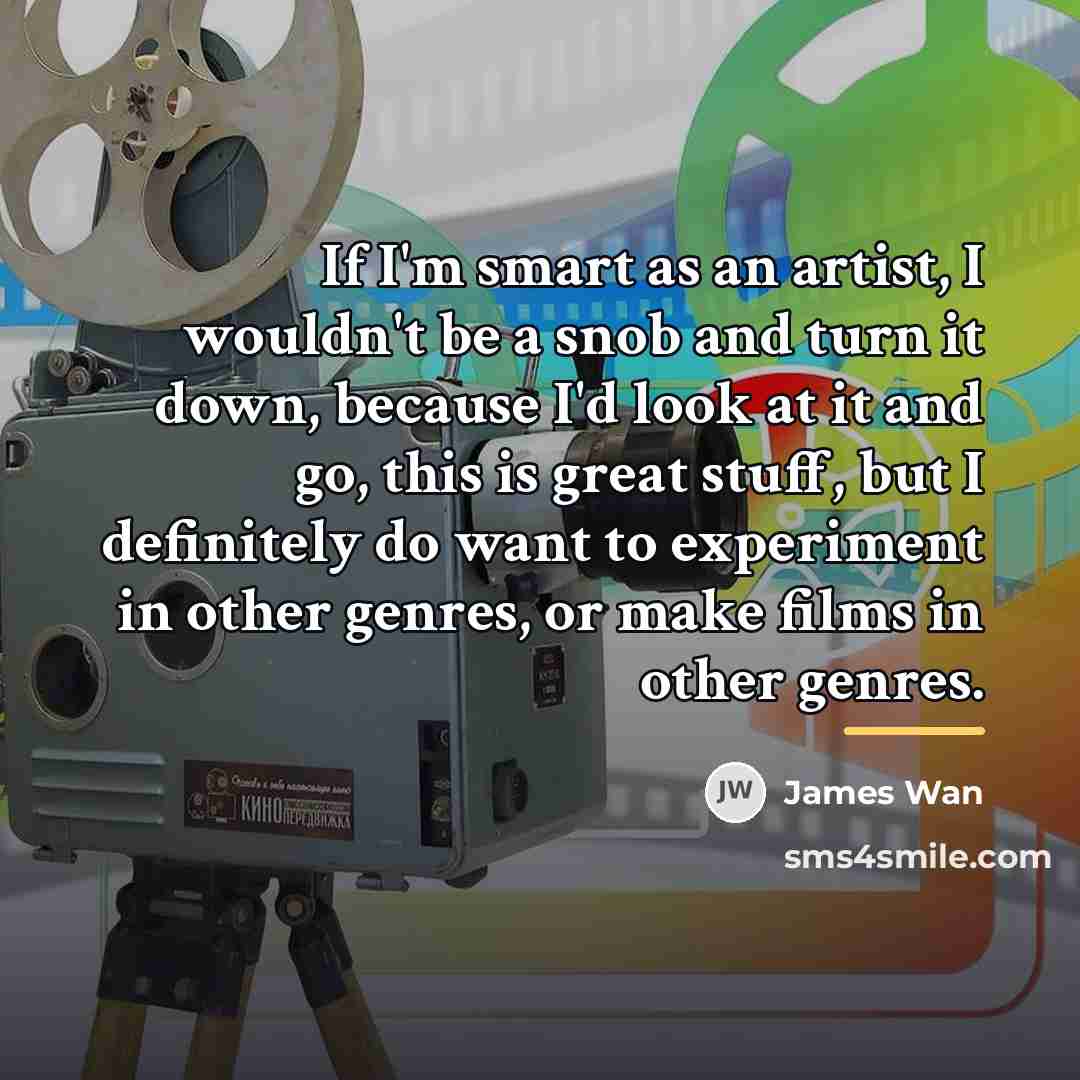 “If I'm smart as an artist, I wouldn't be a…” quote by James Wan