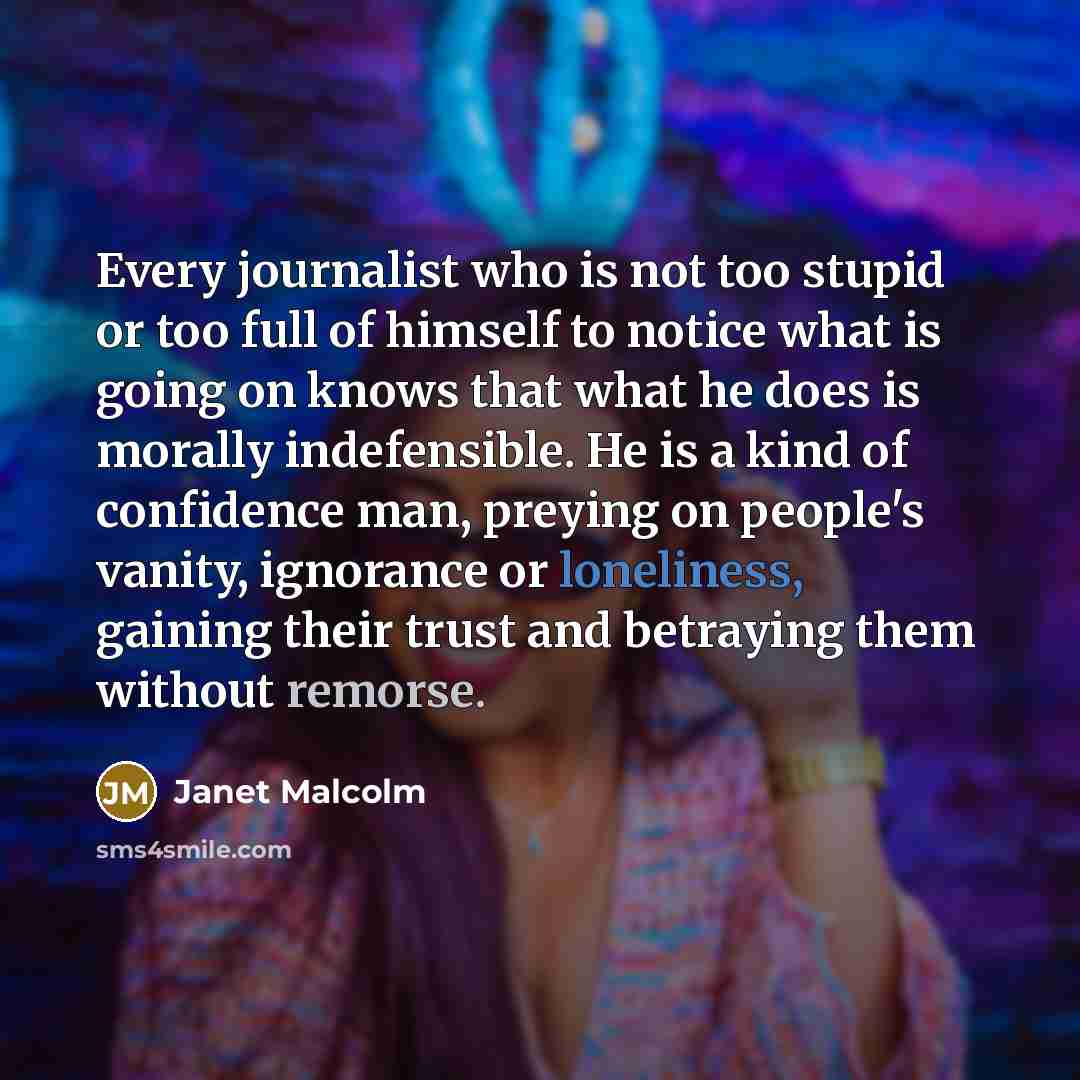 “Every journalist who is not too stupid or too full…” quote by Janet Malcolm