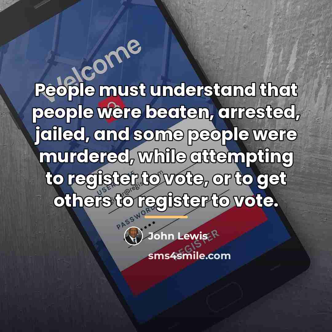 “People must understand that people were beaten, arrested, jailed, and…” quote by John Lewis