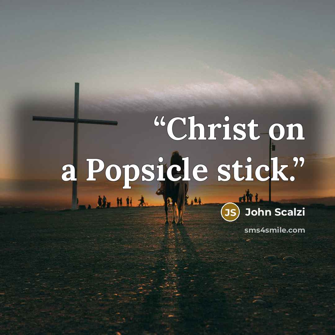 “Christ on a Popsicle stick.” quote by John Scalzi