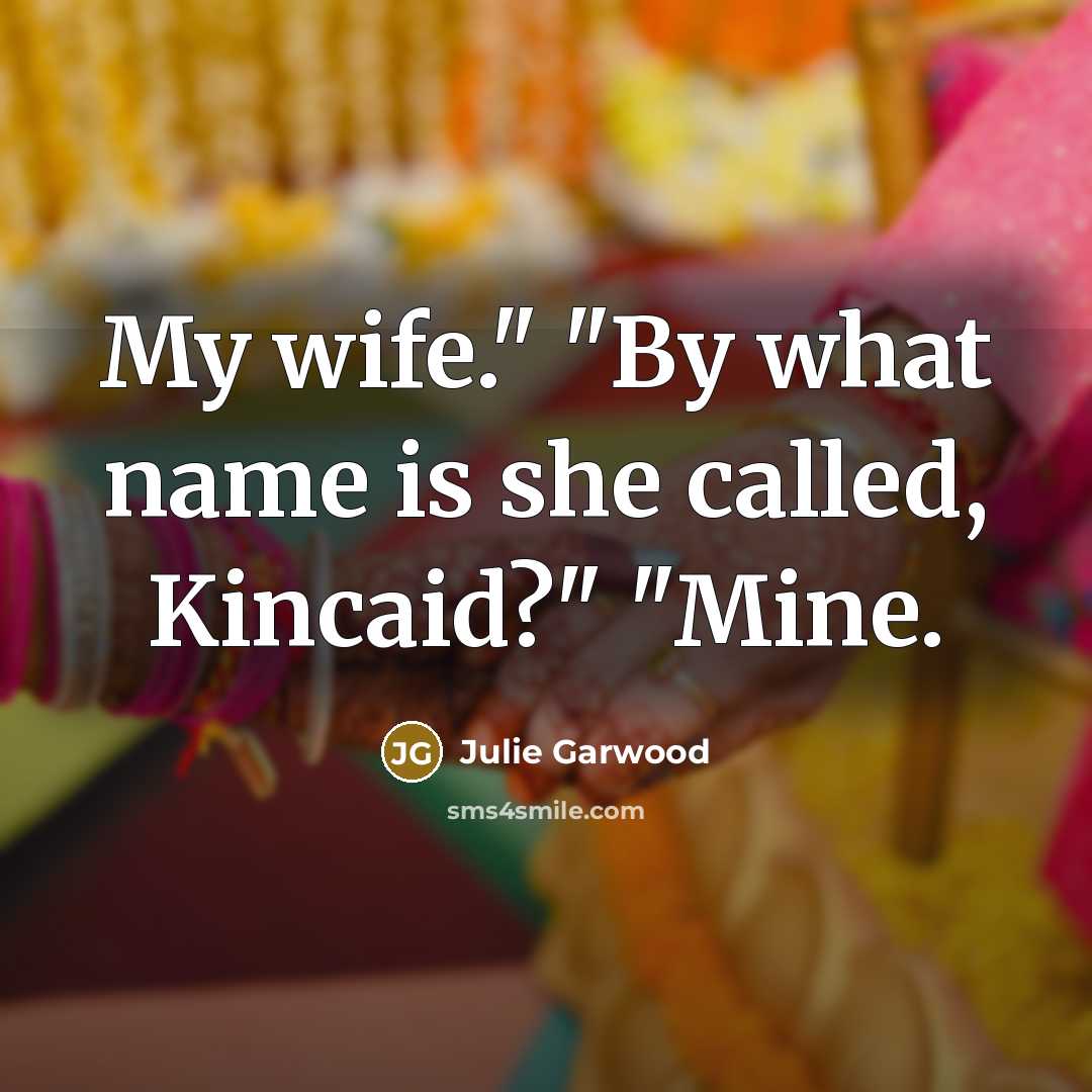 “My wife." "By what name is she called, Kincaid?" "Mine.” quote by Julie Garwood