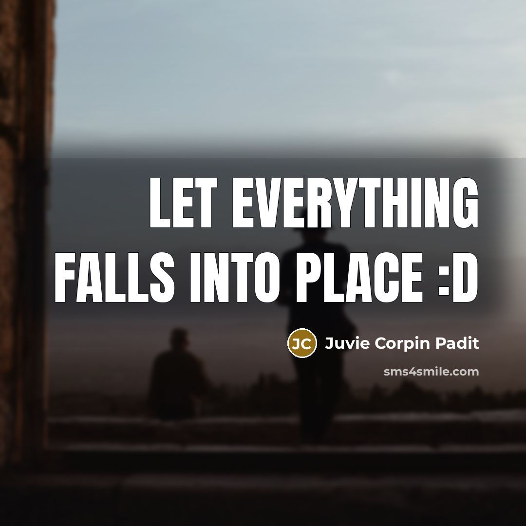 “Let Everything Falls Into Place :D” quote by Juvie Corpin Padit