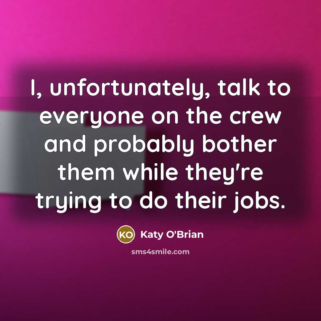 “I, unfortunately, talk to everyone on the crew and probably…” quote by Katy O'Brian