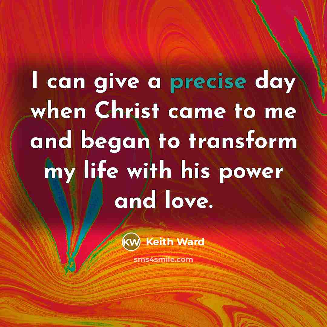 “I can give a precise day when Christ came to…” quote by Keith Ward