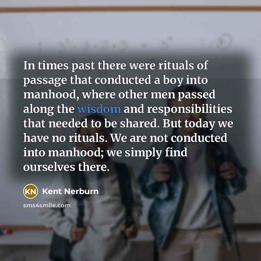 “In times past there were rituals of passage that conducted…” quote by Kent Nerburn