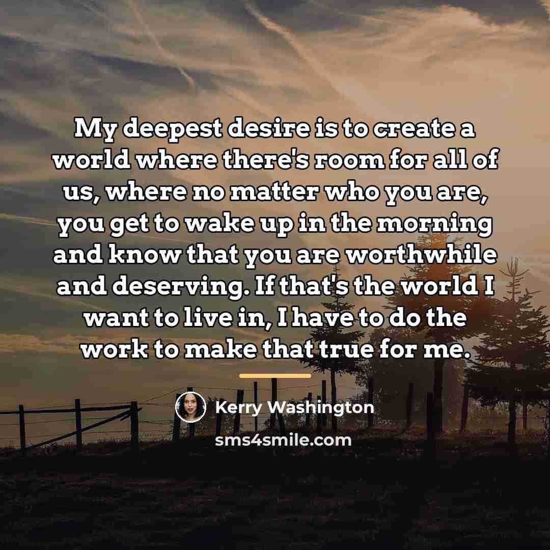 “My deepest desire is to create a world where there's…” quote by Kerry Washington