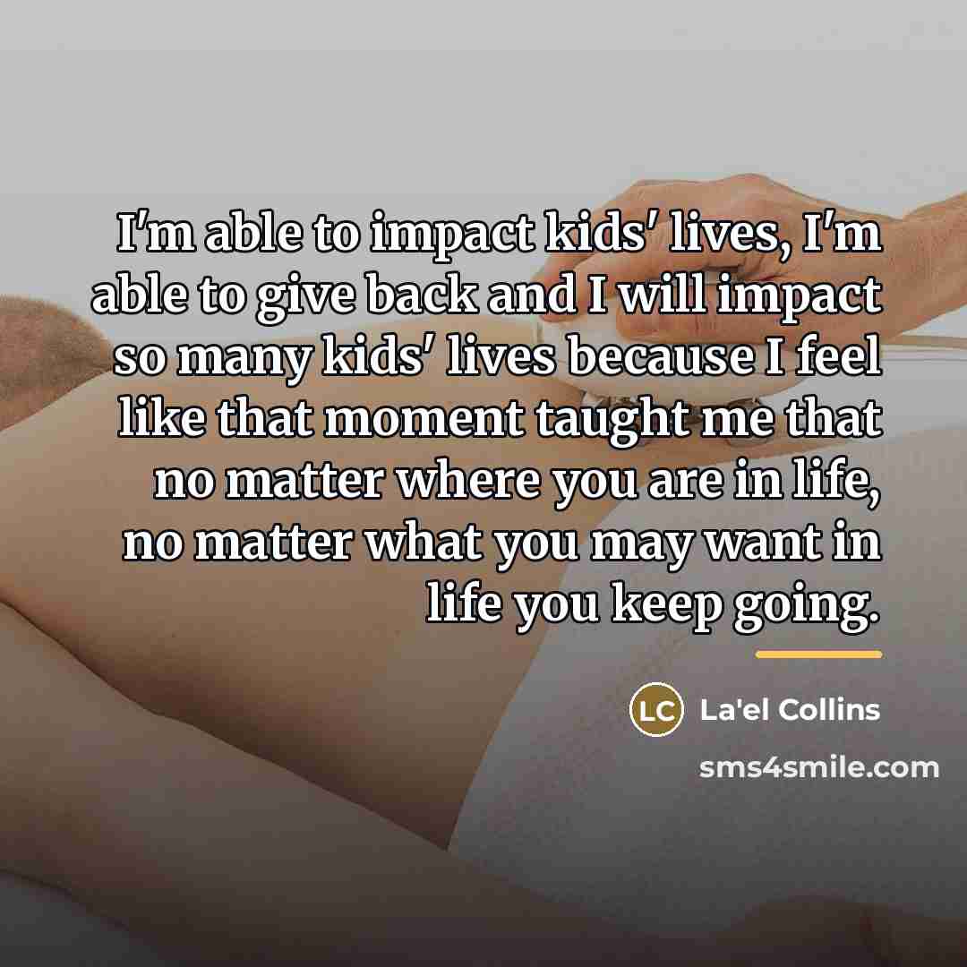 “I'm able to impact kids' lives, I'm able to give…” quote by La'el Collins