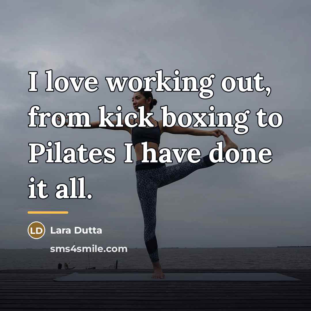 “I love working out, from kick boxing to Pilates I…” quote by Lara Dutta