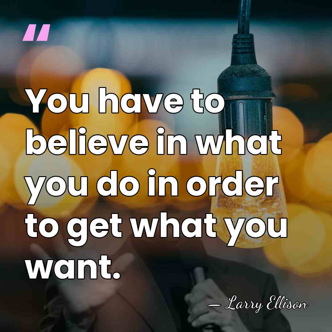 You have to believe in what you do in order to get&hellip; - Larry Ellison
