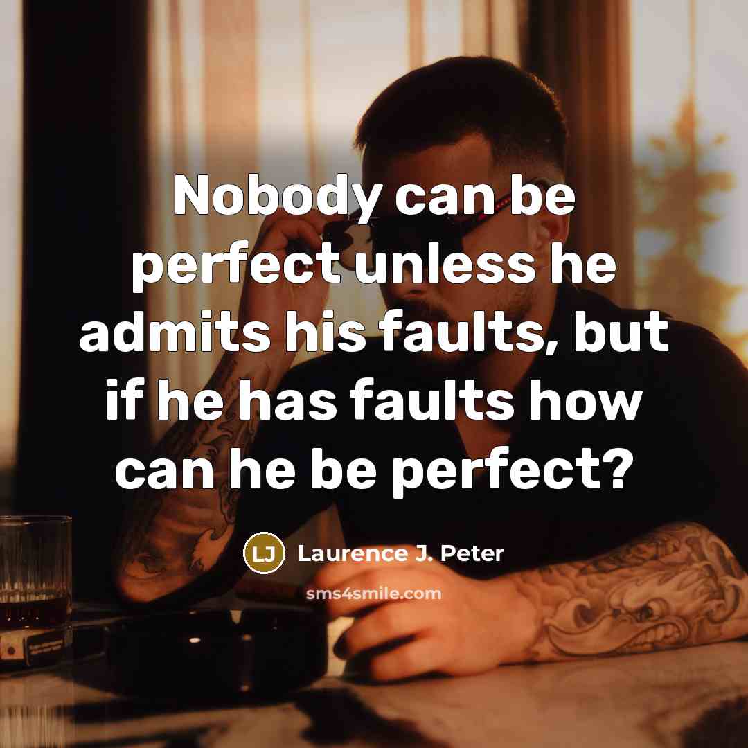 “Nobody can be perfect unless he admits his faults, but…” quote by Laurence J. Peter