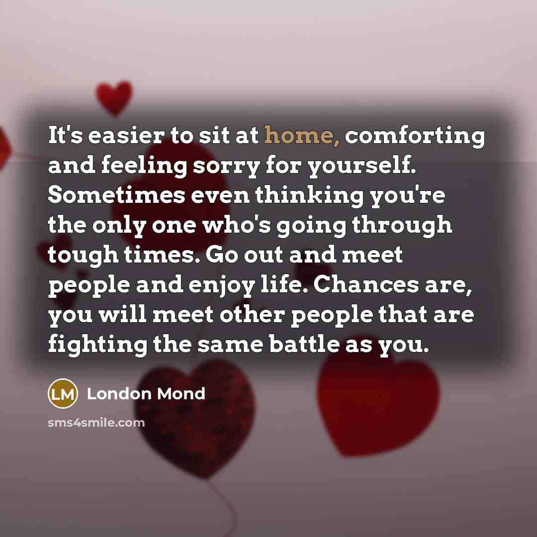 “It's easier to sit at home, comforting and feeling sorry…” quote by London Mond