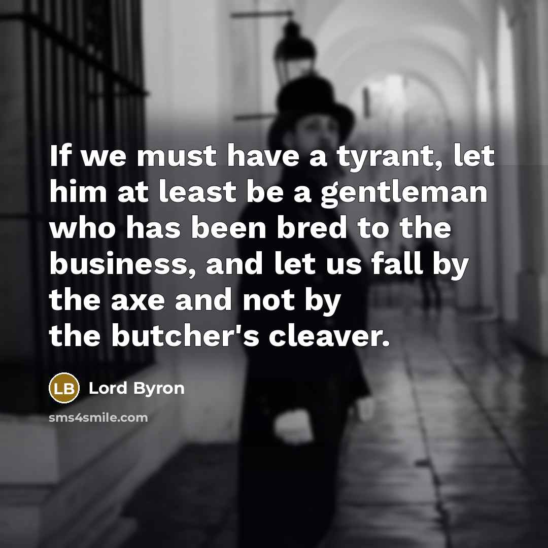 “If we must have a tyrant, let him at least…” quote by Lord Byron