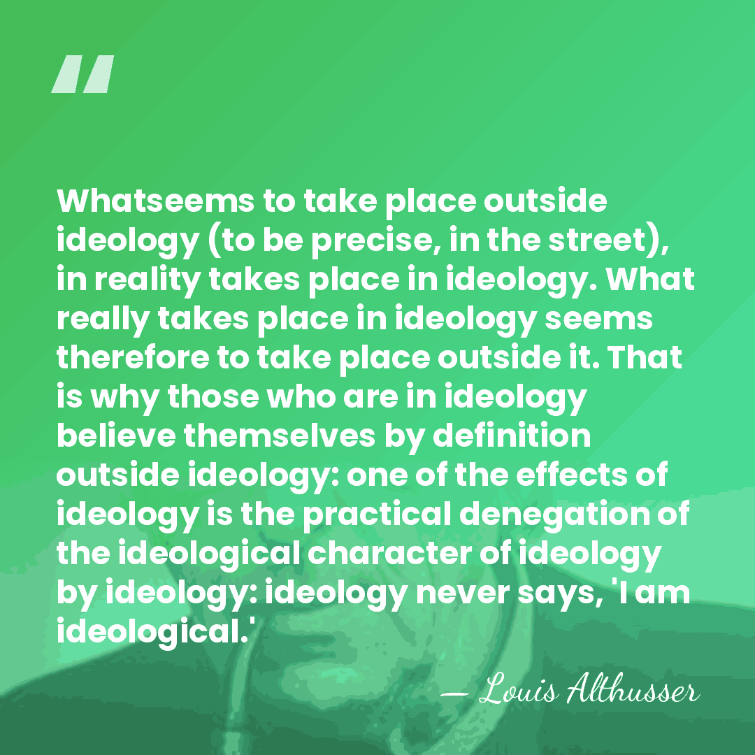 Whatseems to take place outside ideology (to be precise, in the street),&hellip; - Louis Althusser