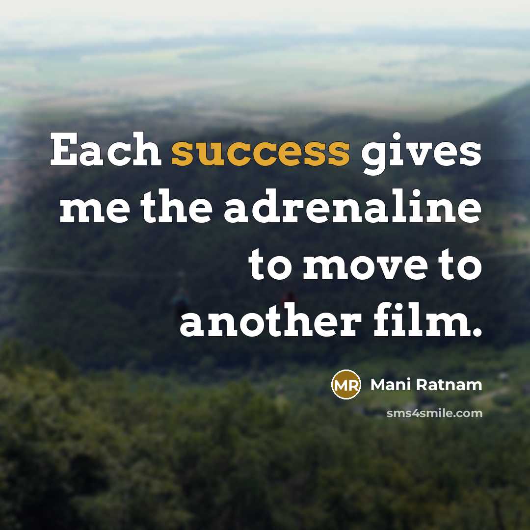 “Each success gives me the adrenaline to move to another…” quote by Mani Ratnam