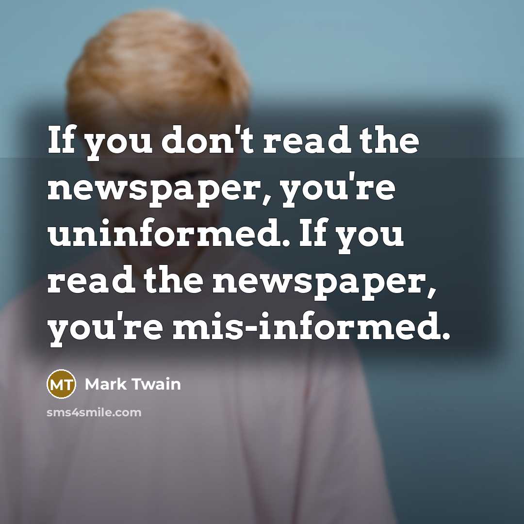 “If you don't read the newspaper, you're uninformed. If you…” quote by Mark Twain