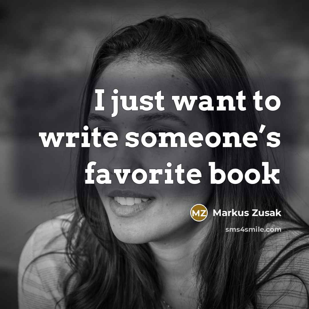 “I just want to write someone’s favorite book…” quote by Markus Zusak
