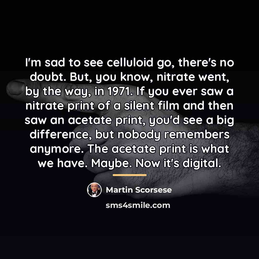 “I'm sad to see celluloid go, there's no doubt. But,…” quote by Martin Scorsese