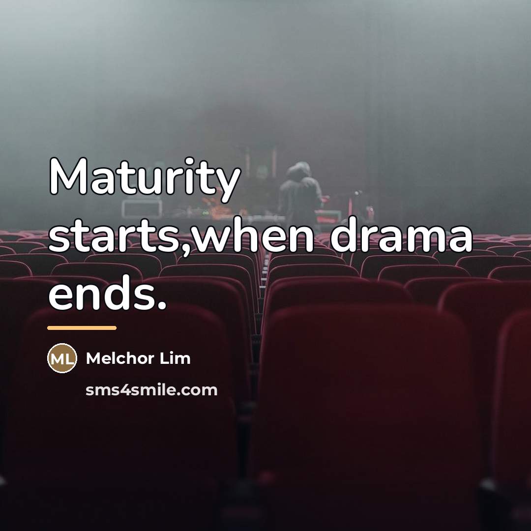 “Maturity starts,when drama ends.…” quote by Melchor Lim