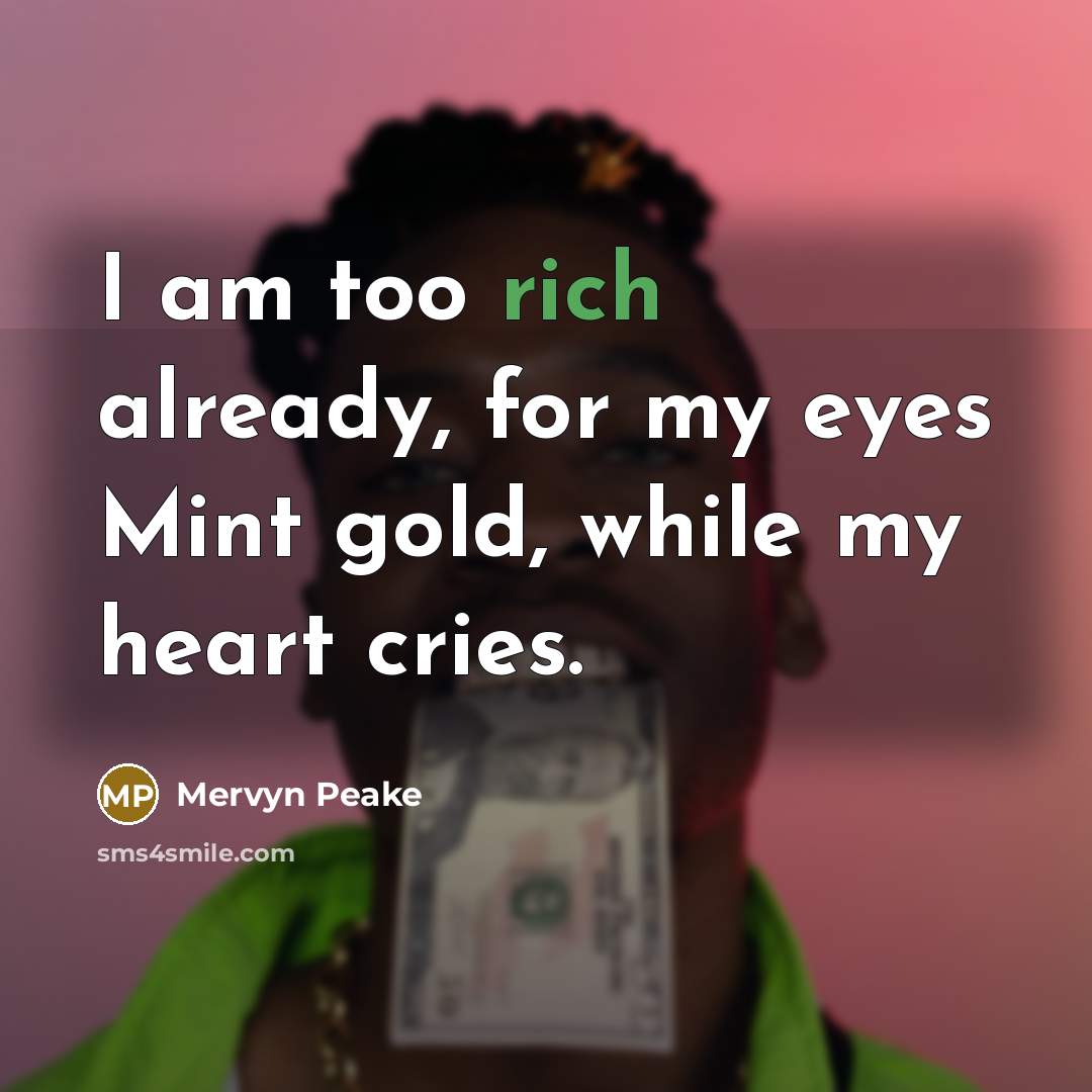 “I am too rich already, for my eyes Mint gold,…” quote by Mervyn Peake