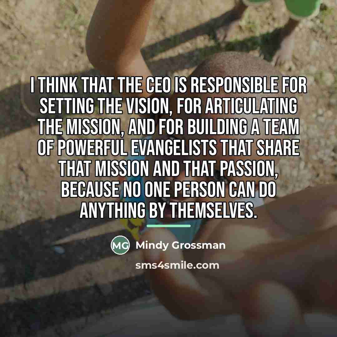 “I think that the CEO is responsible for setting the…” quote by Mindy Grossman