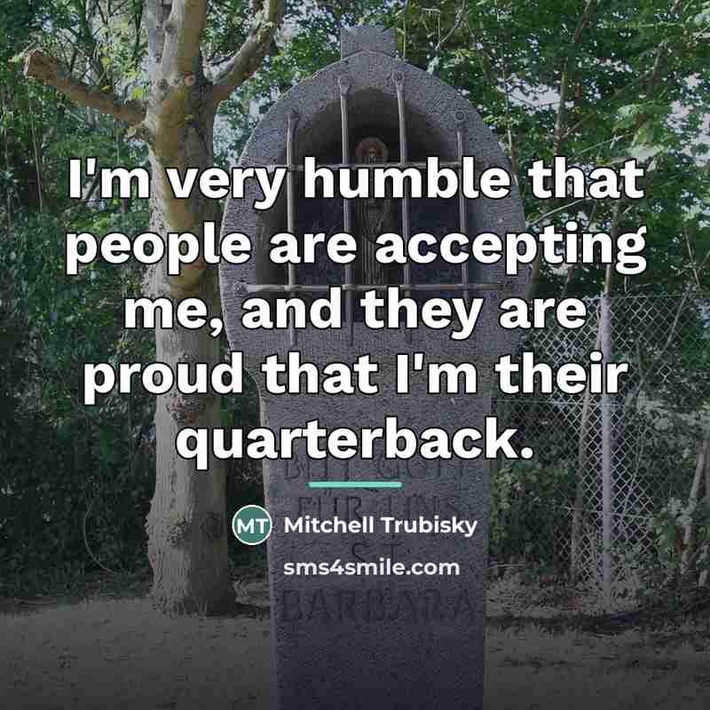 “I'm very humble that people are accepting me, and they…” quote by Mitchell Trubisky