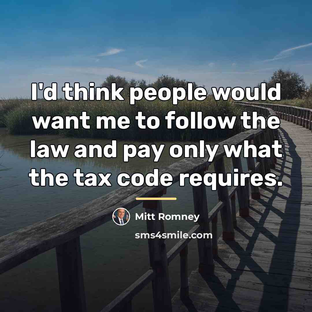 “I'd think people would want me to follow the law…” quote by Mitt Romney