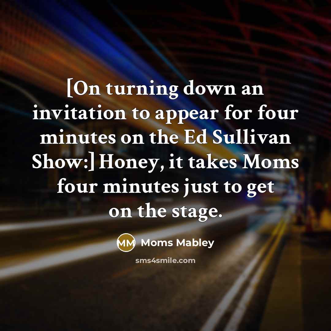 “[On turning down an invitation to appear for four minutes…” quote by Moms Mabley