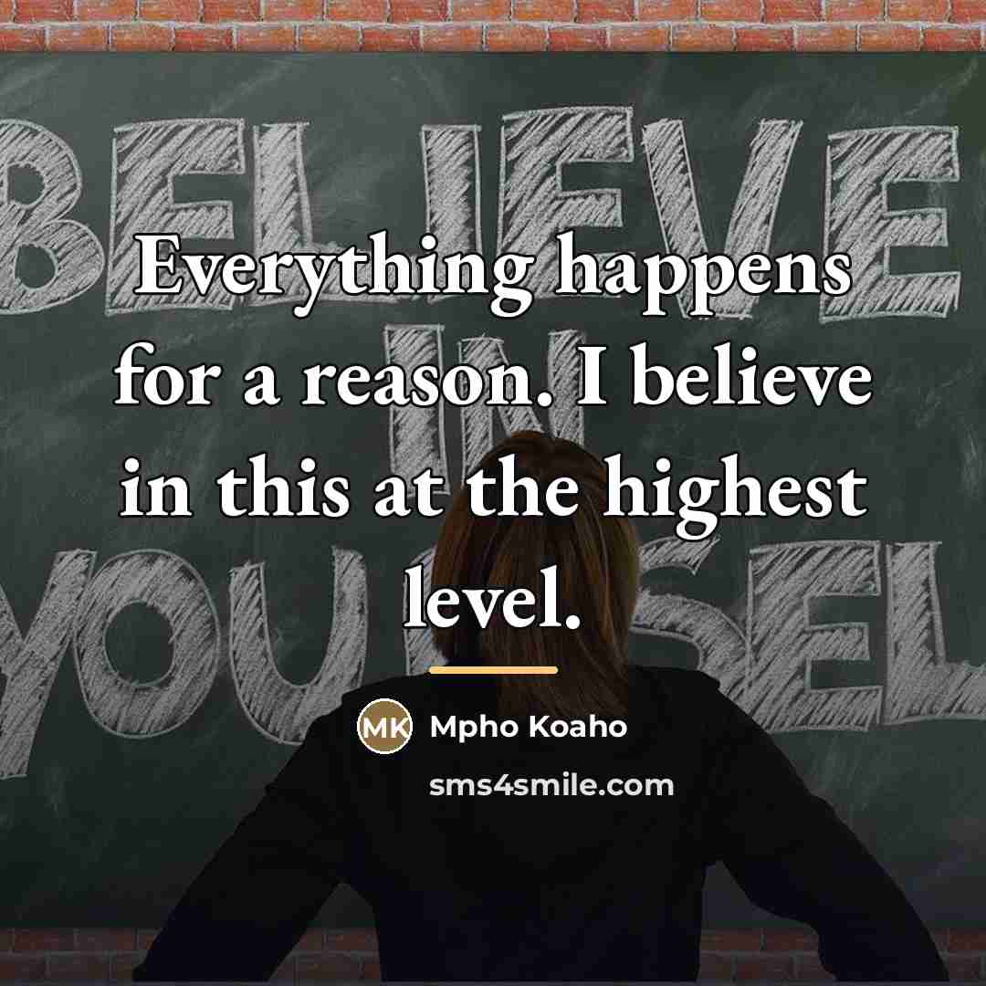 “Everything happens for a reason. I believe in this at…” quote by Mpho Koaho