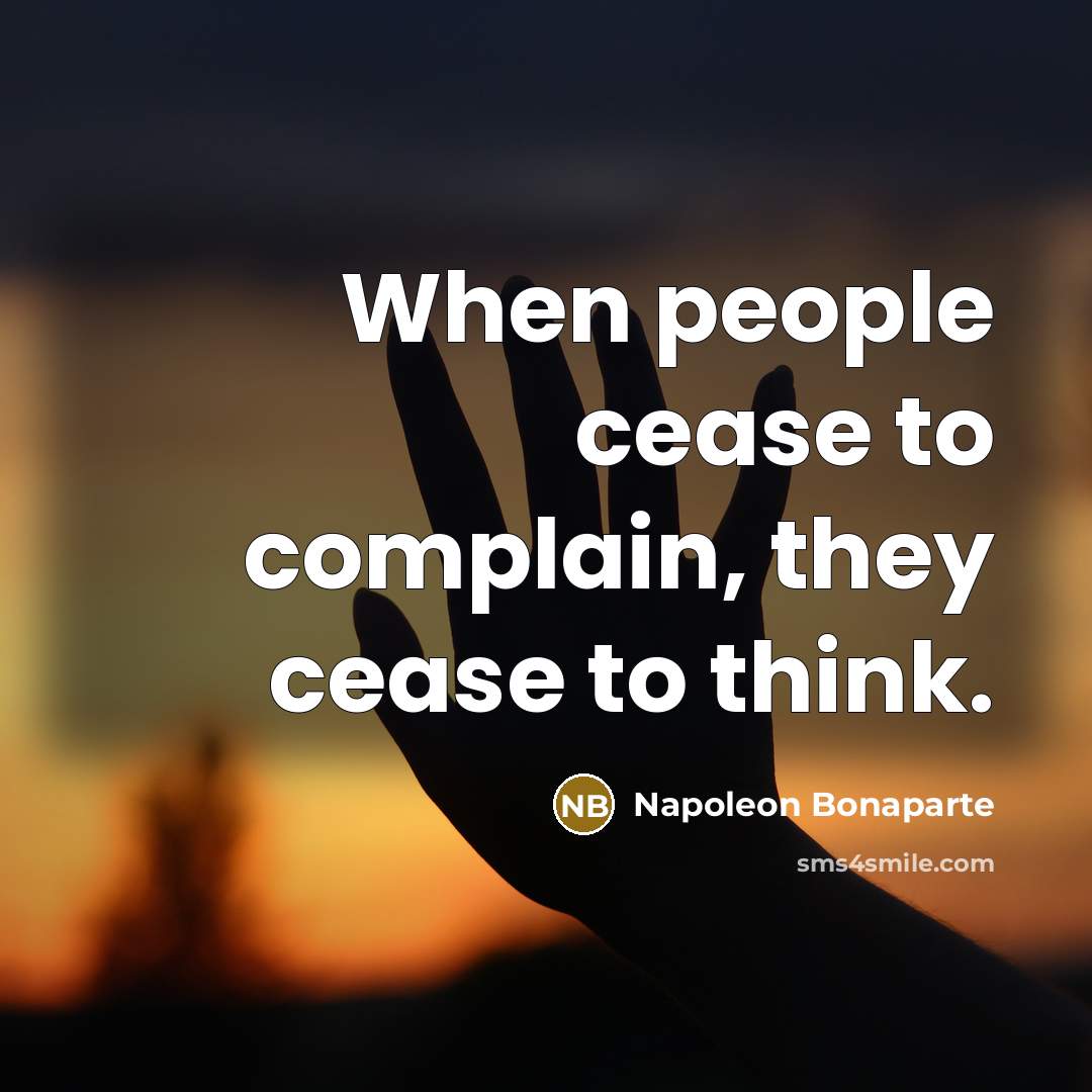 “When people cease to complain, they cease to think.…” quote by Napoleon Bonaparte