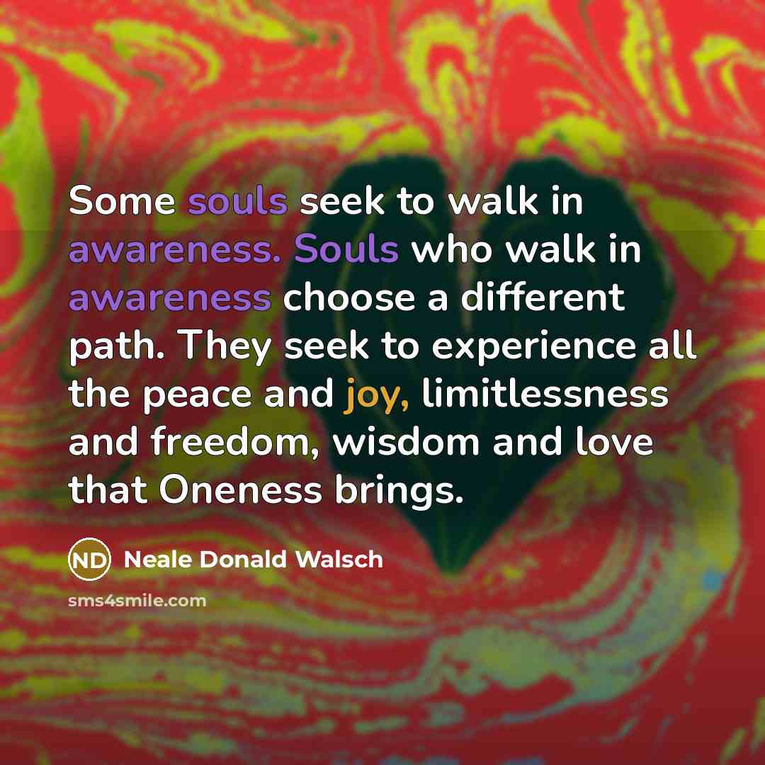 “Some souls seek to walk in awareness. Souls who walk…” quote by Neale Donald Walsch