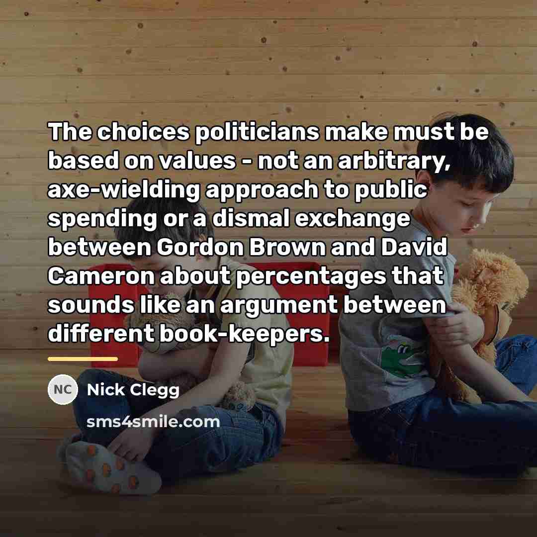 “The choices politicians make must be based on values -…” quote by Nick Clegg