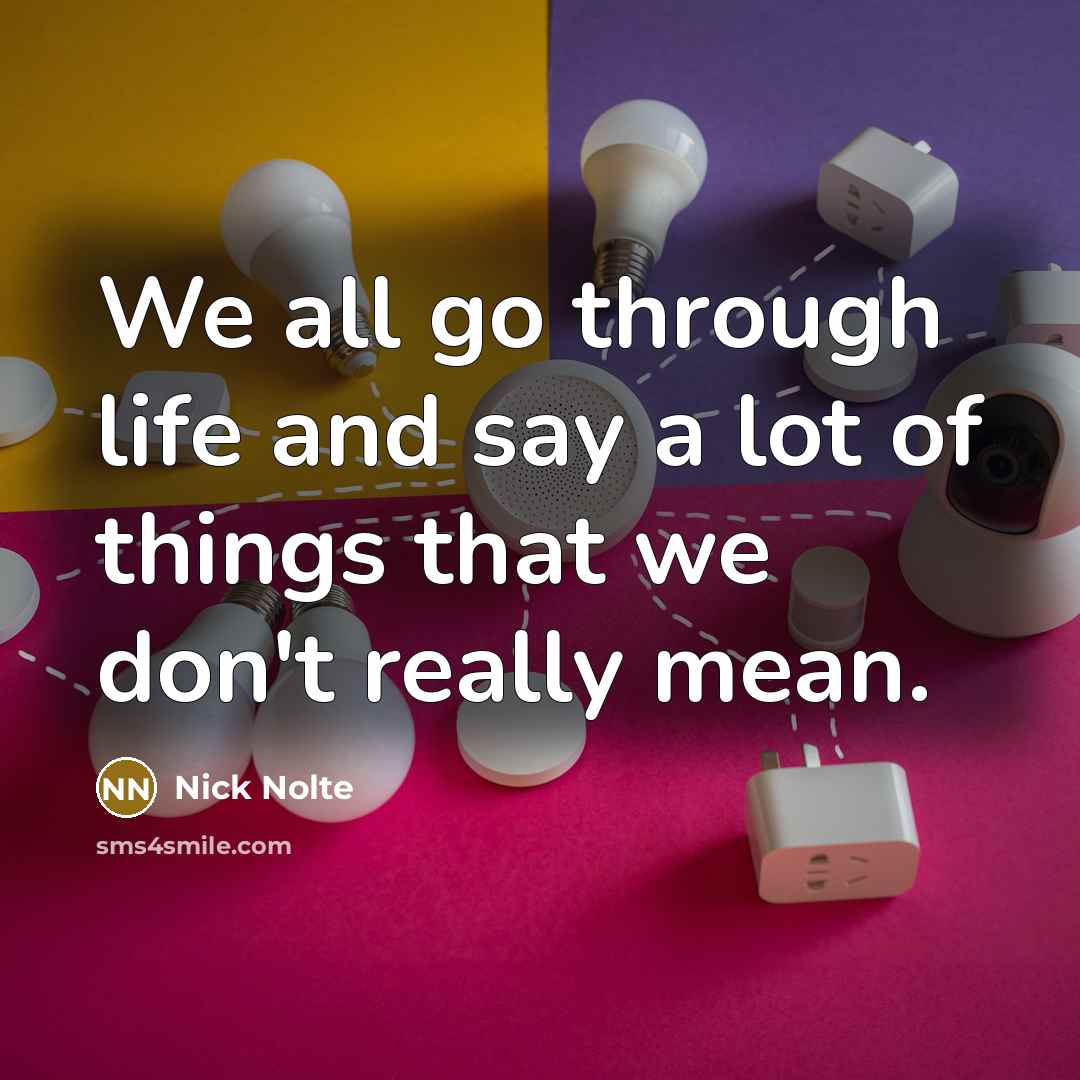 “We all go through life and say a lot of…” quote by Nick Nolte