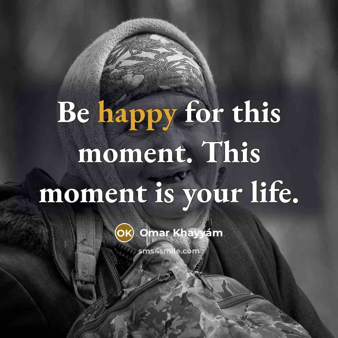 “Be happy for this moment. This moment is your life.…” quote by Omar Khayyam